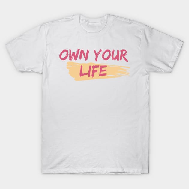 Own Your Life - Motivational Art Work T-Shirt by ViralAlpha